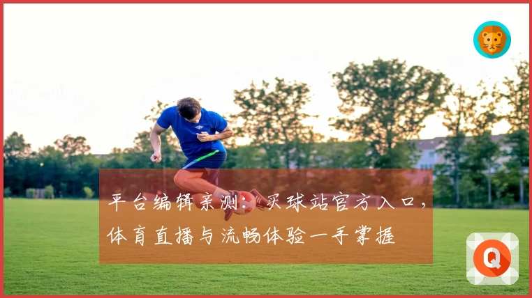 平台编辑亲测：买球站官方入口，体育直播与流畅体验一手掌握