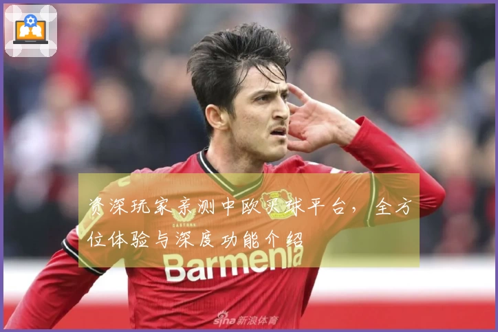 资深玩家亲测中欧买球平台，全方位体验与深度功能介绍