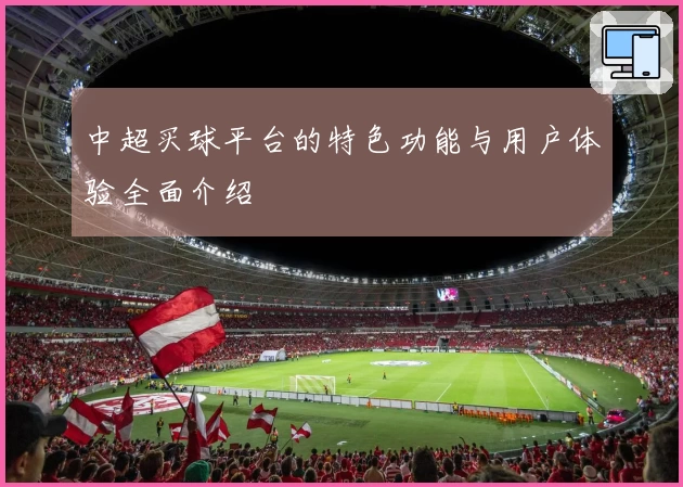 中超买球平台的特色功能与用户体验全面介绍
